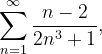 \dpi{120} \sum_{n=1}^{\infty }\frac{n-2}{2n^{3}+1},